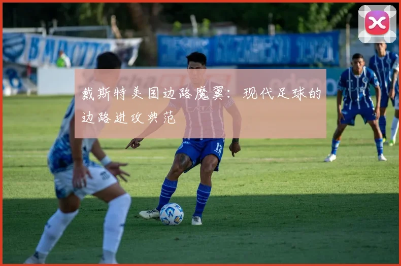 戴斯特美国边路魔翼:现代足球的边路进攻典范